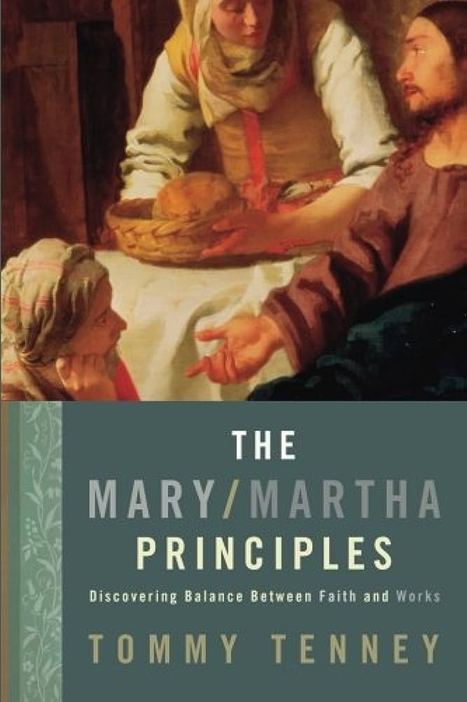 MARY/MARTHA PRINCIPLES- Discovering Balance Between Faith and Works