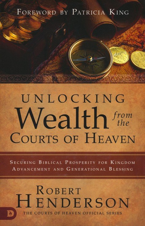 Unlocking Wealth from the Courts of Heaven: Securing Biblical Prosperity for Kingdom Advancement