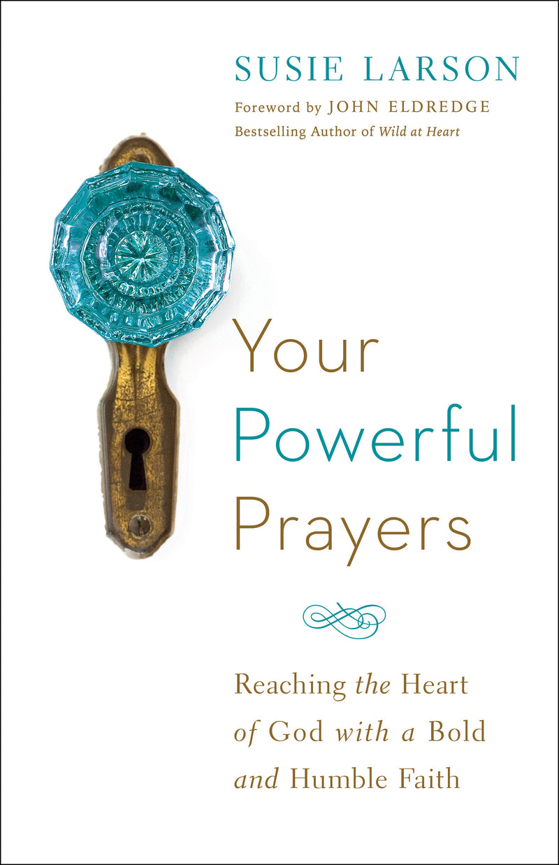 Your Powerful Prayers: Reaching the Heart of God with a Bold and Humble Faith