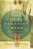 THE CHURCH PLANTING WIFE: Help and Hope for Her Heart