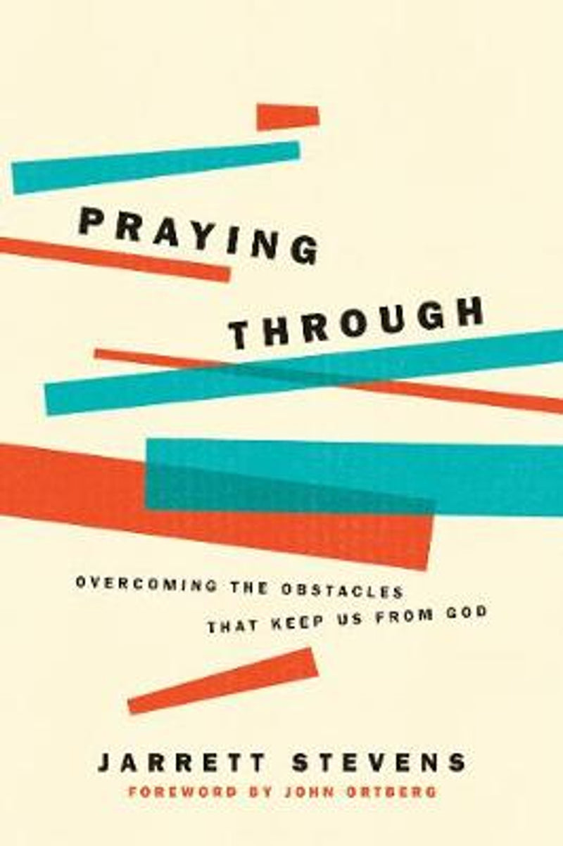 PRAYING THROUGH: Overcoming the Obstacles That Keep Us from God