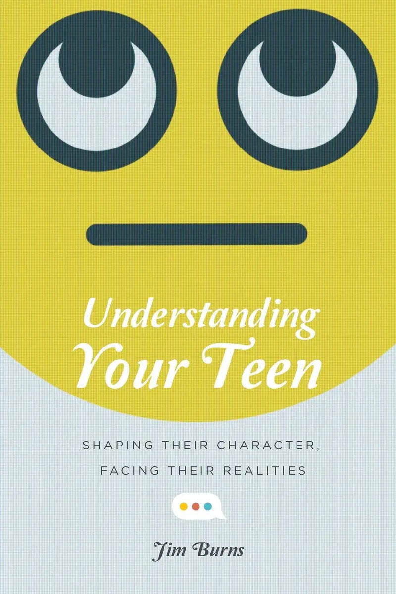 UNDERSTANDING YOUR TEEN: Shaping Their Character, Facing Their Realities