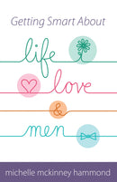 GETTING SMART ABOUT LIFE, LOVE AND MEN