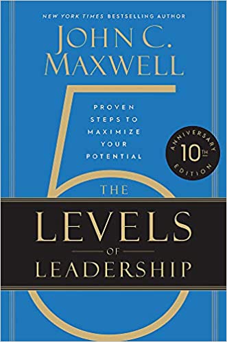 THE 5 LEVELS OF LEADERSHIP (10th Anniversary Edition): Proven Steps to Maximize Your Potential