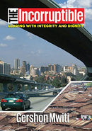 THE INCORRUPTIBLE: Leading with Integrity and Dignity