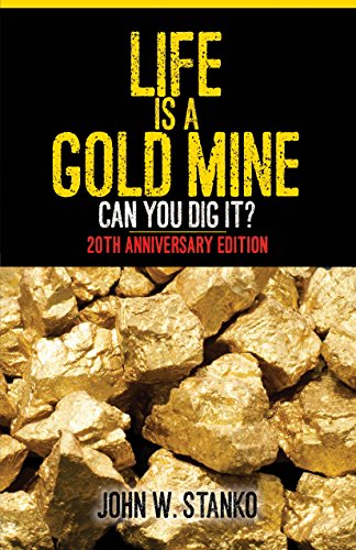 LIFE IS A GOLD MINE- CAN YOU DIG IT