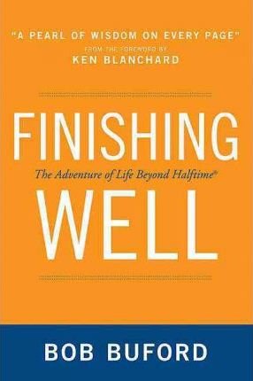 FINISHING WELL : The Adventure of Life Beyond Halftime