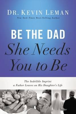 BE THE DAD SHE NEEDS YOU TO BE