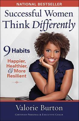 SUCCESSFUL WOMEN THINK DIFFERENTLY : 9 Habits to Make You Happier, Healthier, and More Resilient