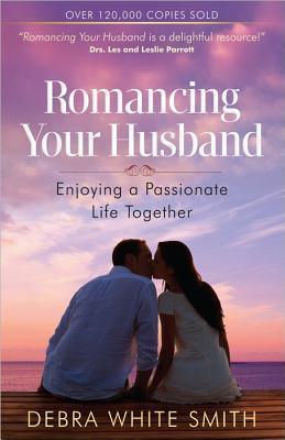 ROMANCING YOUR HUSBAND : Enjoying a Passionate Life Together
