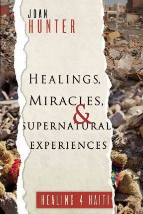 HEALINGS, MIRACLES & SUPERNATURAL EXPERIENCES