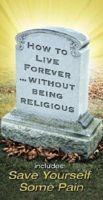 HOW TO LIVE FOREVER... WITHOUT BEING RELIGIOUS