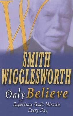 SMITH WIGGLESWORTH/ONLY BELIEVE