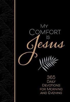 My Comfort is Jesus : 365 Morning & Evening Devotions