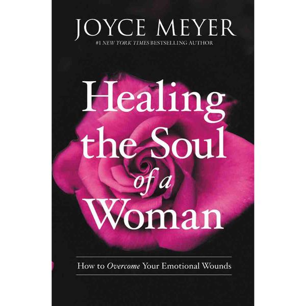 HEALING THE SOUL OF A WOMAN : How to overcome your emotional wounds