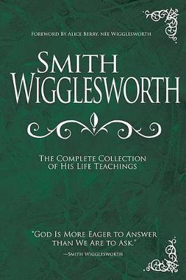 SMITH WIGGLESWORTH: COMPLETE COLLECTION
