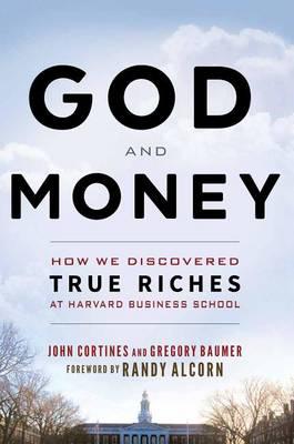 GOD AND MONEY:  How We Discovered True Riches at Harvard Business School
