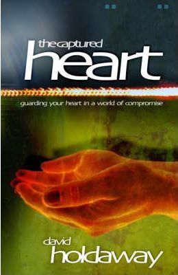 CAPTURED HEART- Guarding Your Heart in a World of Compromise