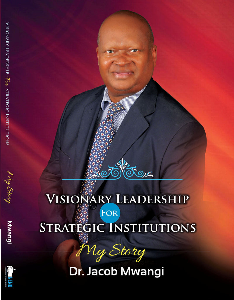VISIONARY LEADERSHIP FOR STRATEGIC INSTITUTIONS - MY STORY